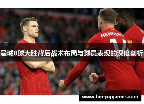 曼城8球大胜背后战术布局与球员表现的深度剖析
