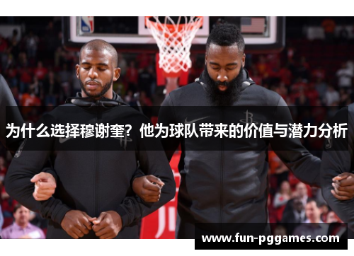 为什么选择穆谢奎？他为球队带来的价值与潜力分析