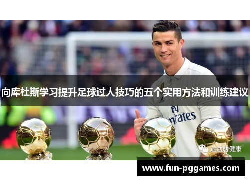 向库杜斯学习提升足球过人技巧的五个实用方法和训练建议