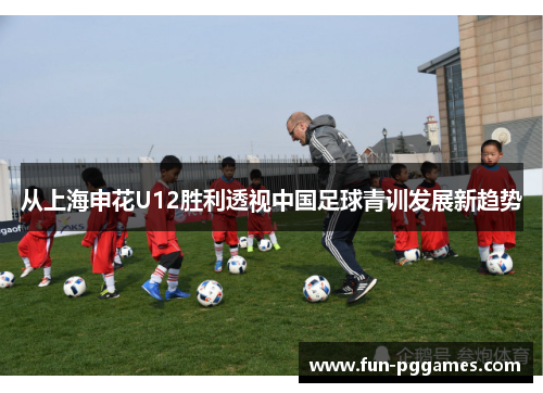 从上海申花U12胜利透视中国足球青训发展新趋势
