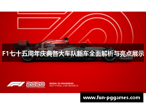 F1七十五周年庆典各大车队新车全面解析与亮点展示