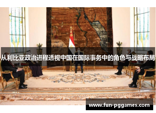 从利比亚政治进程透视中国在国际事务中的角色与战略布局