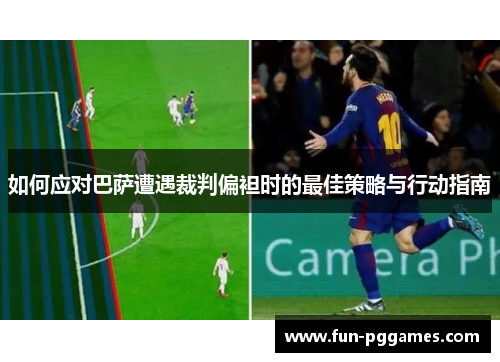 如何应对巴萨遭遇裁判偏袒时的最佳策略与行动指南