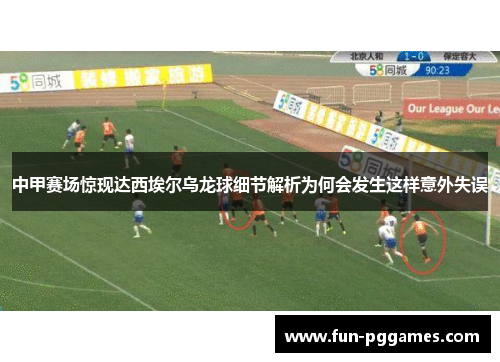 中甲赛场惊现达西埃尔乌龙球细节解析为何会发生这样意外失误