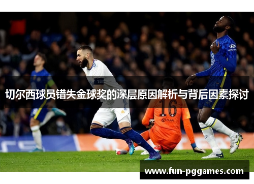 切尔西球员错失金球奖的深层原因解析与背后因素探讨