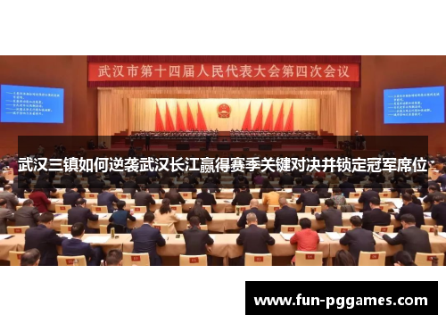 武汉三镇如何逆袭武汉长江赢得赛季关键对决并锁定冠军席位