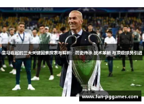 皇马崛起的三大关键因素探索与解析：历史传承 战术革新 与顶级球员引进