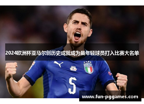 2024欧洲杯亚马尔创历史成就成为最年轻球员打入比赛大名单