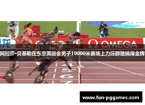 阿拉莎·贝基勒在东京奥运会男子10000米赛场上力压群雄摘得金牌 阿拉莎·贝基勒在东京奥运会男子10000米赛场上力压群雄摘得金牌